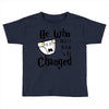 He Who Must Now Be Changed Toddler T-shirt
