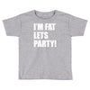 i'm fat lets's party Toddler T-shirt