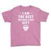 I Am The Best Mother's Day Gift Ever Youth Tee