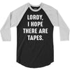 Lordy I Hope there Are Tapes 3/4 Sleeve Shirt