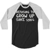 refusing to grow up since 1984 3/4 Sleeve Shirt
