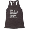 life is too short to wear boring clothes Racerback Tank