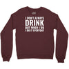 i don't always drink Crewneck Sweatshirt