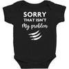 Sorry That is Not My Problem Baby Bodysuit
