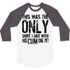 this is the only shirt with no cum 3/4 Sleeve Shirt