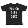 you go glen coco Toddler T-shirt