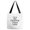 I'll Be There For You Tote Bags