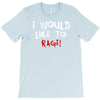 I Would  Like To Rage T-Shirt