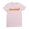 Seriously Ladies Fitted T-Shirt