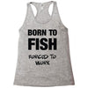 born to fish forced to work Racerback Tank
