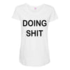 doing shit Maternity Scoop Neck T-shirt