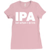 ipa lost when i drink Ladies Fitted T-Shirt