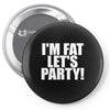 i'm fat lets party funny slogan Pin-back button