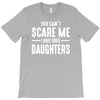 you can't scare me i have three daughters T-Shirt
