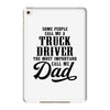 Some People Call Me a Truck Driver The Most Important Call Me Dad iPad Mini 4