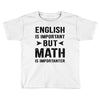 English Is Important But Math Is Importanter Toddler T-shirt