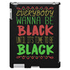 everybody wanna be black iPad 3 and 4 Case