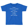 They Don't That We Know They Know We Know Toddler T-shirt