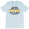 You Guys Want to Get Rufus Back, or What T-Shirt