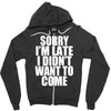 sorry i'm late i didn't want to come Zipper Hoodie