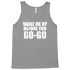 wake me up before you go go Tank Top