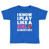 I Know I Play Like A Girl Try To Keep Up Toddler T-shirt