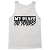 my place or yours Tank Top