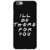I'll Be There For You iPhone 6/6s Case