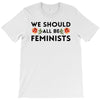 We Sould All Be Feminists T-Shirt