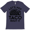 lets not taco bout it T-Shirt