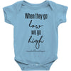 when they go low we go high Baby Bodysuit