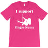 i support single moms stripper pole dancer funny saying T-Shirt