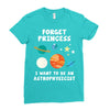 Forget Princess I' Want To Be An Astrophysicist Ladies Fitted T-Shirt
