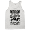 Some Of Us Grew Up Playing With Tractors The Lucky Ones Still Do Tank Top