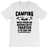 Camping Where Friends And Marshmallow Get Toasted At The Same Time T-Shirt