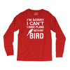 sorry i can't i have plans with my bird Long Sleeve Shirts