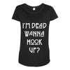 i'm dead wanna hook up american horror story Maternity Scoop Neck T-shirt