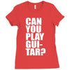 can you play guitar can you fuck Ladies Fitted T-Shirt