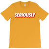 Seriously T-Shirt