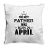 The Best Father Was Born In April Throw Pillow