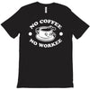 no coffee no workee T-Shirt