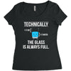 technically, the glass is always full Women's Triblend Scoop T-shirt