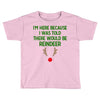 i'm here because i was told there would be reindeer Toddler T-shirt