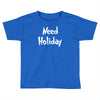 need holiday Toddler T-shirt