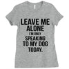 Leave Me Alone I Am Only Speaking To My Dog Today Ladies Fitted T-Shirt