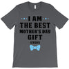 I Am The Best Mother's Day Gift Ever T-Shirt