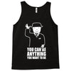 you can be anything you want to be Tank Top
