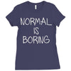 normal is boring Ladies Fitted T-Shirt