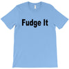 fudge it T-Shirt