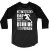 beer drinker with a running problem 3/4 Sleeve Shirt